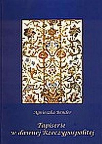 Tapiserie w dawnej Rzeczypospolitej - okładka książki