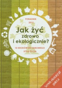 Jak żyć zdrowo i ekologicznie. - okładka książki