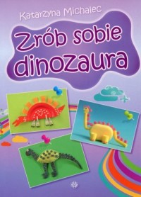 Zrób sobie dinozaura - okładka książki