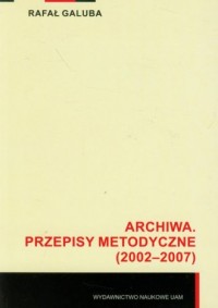 Archiwa. Przepisy metodyczne (2002-2007) - okładka książki