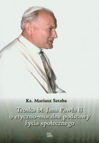 Troska bł. Jana Pawła II o etyczno-moralne - okładka książki