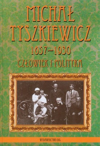 Michał Tyszkiewicz 1857-1930. Człowiek - okładka książki