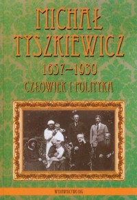 Michał Tyszkiewicz 1857-1930. Człowiek - okładka książki
