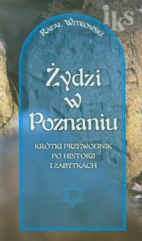 Żydzi w Poznaniu. Krótki przewodnik - okładka książki