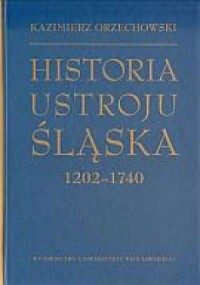 Historia ustroju Śląska 1202-1740 - okładka książki