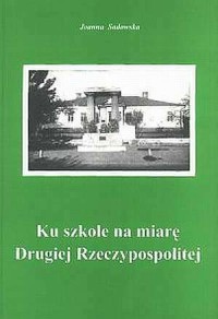 Ku szkole na miarę Drugiej Rzeczypospolitej. - okładka książki