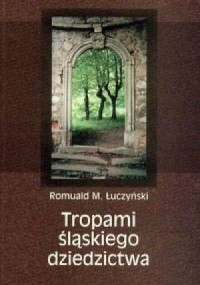 Tropami śląskiego dziedzictwa - okładka książki