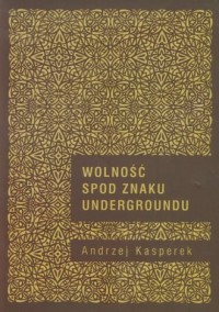 Wolność spod znaku Undergroundu - okładka książki