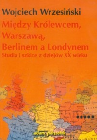 Między Królewcem, Warszawą, Berlinem - okładka książki