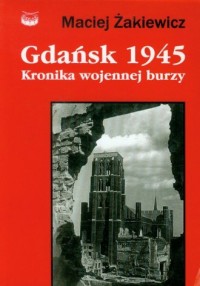 Gdańsk 1945. Kronika wojennej burzy - okładka książki