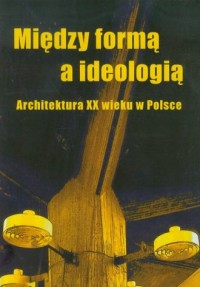 Między formą a ideologią. Architektura - okładka książki