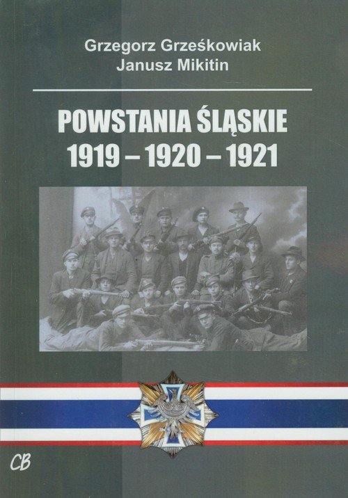 Przyczyny I Skutki Powstania Kościuszkowskiego Powstania Śląskie 1919-1920-1921 - Grzegorz Grześkowiak - Książka