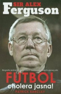 Sir Alex Ferguson. Futbol cholera - okładka książki