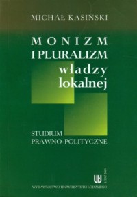 Monizm i pluralizm władzy lokalnej. - okładka książki