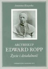 Arcybiskup Edward Ropp. Życie i - okładka książki