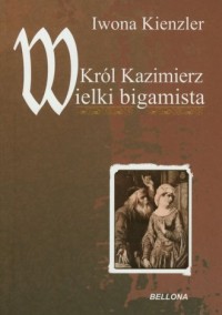 Król Kazimierz Wielki bigamista - okładka książki