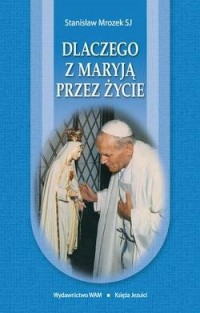 Dlaczego z Maryją przez życie - okładka książki