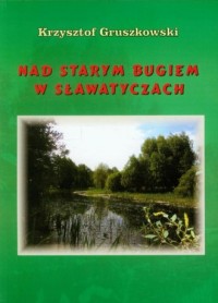Nad Starym Bugiem w Sławatyczach - okładka książki