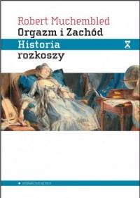 Orgazm i Zachód. Historia rozkoszy - okładka książki