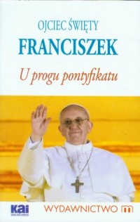 Ojciec Święty Franciszek. U progu - okładka książki