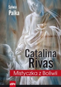 Catalina Rivas. Mistyczka z Boliwii - okładka książki