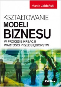 Kształtowanie modeli biznesu w - okładka książki