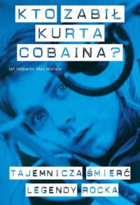 Kto zabił Kurta Cobaina? - okładka książki