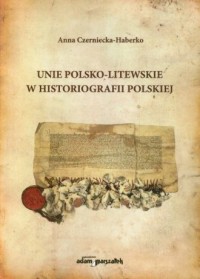 Unie polsko-litewskie w historiografii - okładka książki