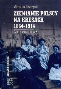 Ziemianie polscy na kresach 1864-1914. - okładka książki