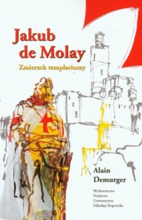 Jakub de Molay. Zmierzch templariuszy - okładka książki