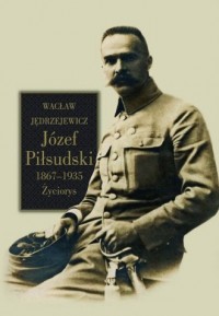 Józef Piłsudski 1867-1935. Życiorys - okładka książki