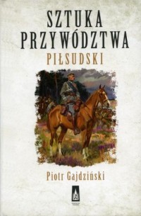Sztuka przywództwa. Piłsudski - okładka książki