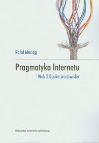 Pragmatyka Internetu. Web 2.0 jako - okładka książki
