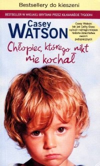 okładka książki - Chłopiec, którego nikt nie kochał - Casey Watson