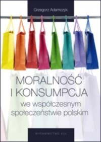 Moralność i konsumpcja we współczesnym - okładka książki