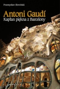 Antoni Gaudi. Kapłan piękna z Barcelony - okładka książki