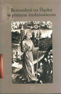 Bernardyni na Śląsku w późnym średniowieczu - okładka książki