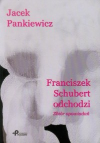 Franciszek Schubert odchodzi. Zbiór - okładka książki