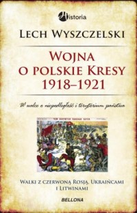Wojna o polskie Kresy 1918-1921 - okładka książki