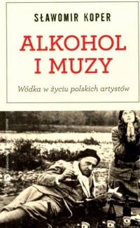 Alkohol i muzy. Wódka w życiu polskich - okładka książki