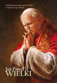 Jan Paweł II Wielki. Myśli błogosławionego - okładka książki