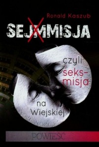 Sejmmisja czyli seks-misja na Wiejskiej - okładka książki