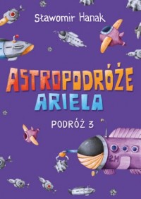 Astropodróże Ariela. Podróż 3 - okładka książki