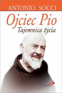 Ojciec Pio. Tajemnica życia - okładka książki