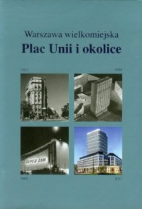 Plac Unii i okolice. Warszawa wielkomiejska - okładka książki