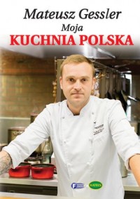Mateusz Gessler. Moja kuchnia Polska - okładka książki