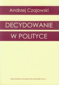 Decydowanie w polityce - okładka książki