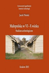 Małopolska w VI-X w. Studium archeologiczne - okładka książki