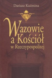 Wazowie a Kościół w Rzeczypospolitej - okładka książki