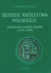Dziedzic Królestwa Polskiego książę - okładka książki